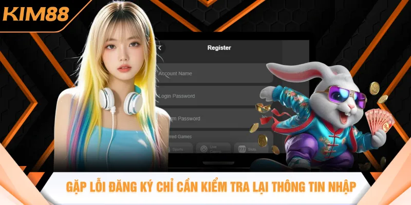 Gặp lỗi đăng ký chỉ cần kiểm tra lại thông tin nhập
