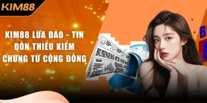 KIM88 Lừa Đảo - Tin Đồn Thiếu Kiểm Chứng Từ Cộng Đồng