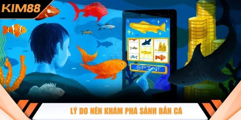 Lý do nên khám phá sảnh bắn cá