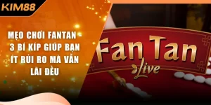Mẹo Chơi Fantan - 3 Bí Kíp Giúp Bạn Ít Rủi Ro Mà Vẫn Lãi Đều