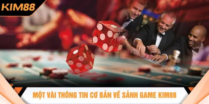 Một vài thông tin cơ bản về sảnh game KIM88