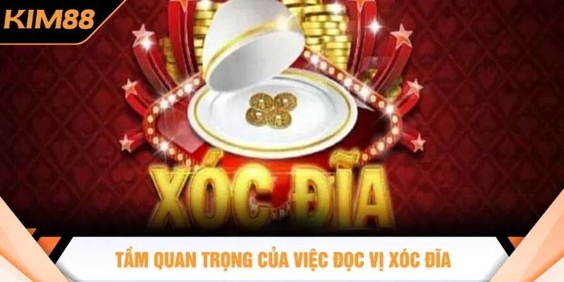Tầm quan trọng của việc đọc vị xóc đĩa