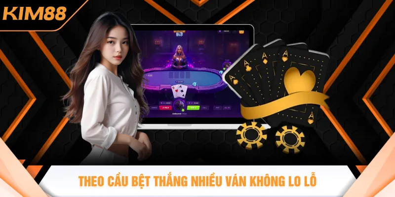 Theo cầu bệt thắng nhiều ván không lo lỗ
